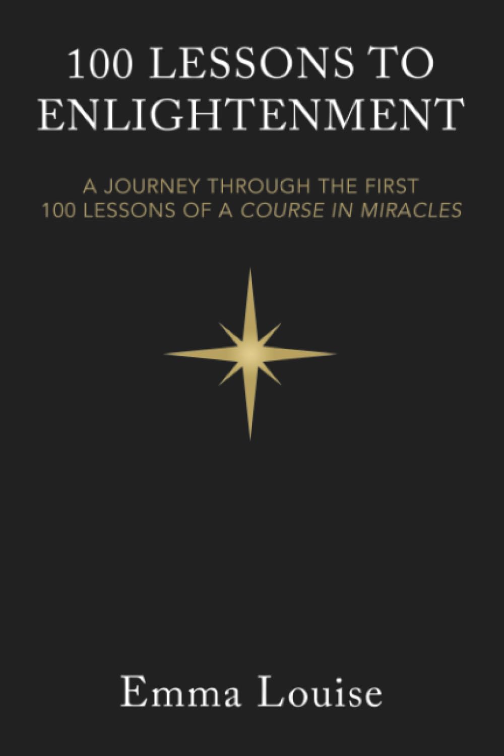 100 LESSONS TO ENLIGHTENMENT: A JOURNEY THROUGH THE FIRST 100 LESSONS OF A COURSE IN MIRACLES