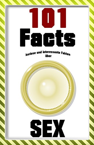 Sex: 101 Facts - kuriose und interessante Fakten über Sex! -mit Bildern- (German Edition)