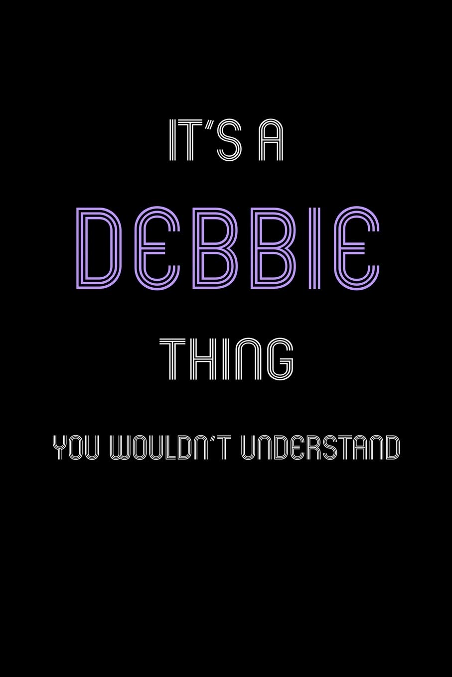 It's A Debbie Thing, You Wouldn't Understand: Personalized Notebook Journal With Name Blank Lined Customized Diary Logbook Gifts