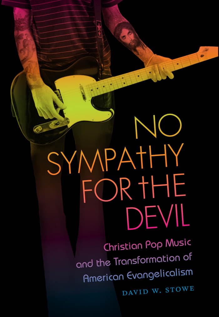 No Sympathy for the Devil: Christian Pop Music and the Transformation of American Evangelicalism