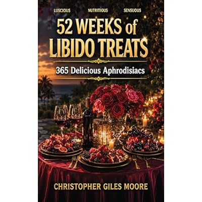52 WEEKS of LIBIDO TREATS: 365 Delicious Aphrodisiacs