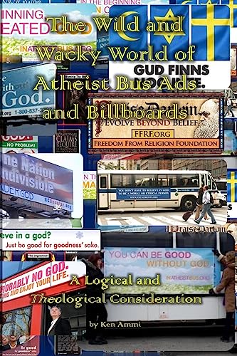 The Wild and Wacky World of Atheist Bus Ads and Billboards: A Logical and Theological Consideration