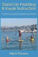 Stand up Paddling and Kayak Instruction : Learn Beginner to Intermediate Skills for Paddleboarding, Sea Kayaking and Sit-On Top Kayaks with Two Separate Books Combined into One! 1708954317 Book Cover