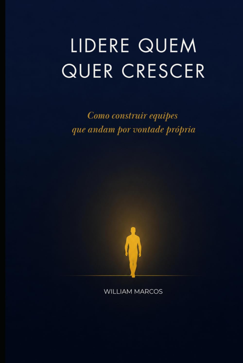 LIDERE QUEM QUER CRESCER: Como construir equipes que andam por vontade própria (A Responsabilidade de Existir)