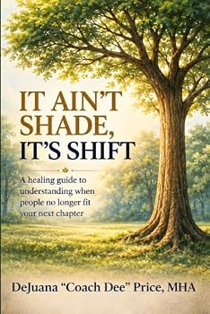 It A'int Shade; It's Shift: A Healing Guide to Understanding When People No Longer Fit Your Next Chapter