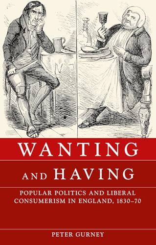 Wanting and having: Popular politics and liberal consumerism in England, 1830–70