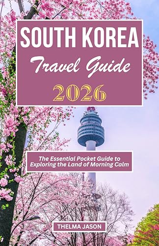 SOUTH KOREA TRAVEL GUIDE 2026: The Essential Pocket Guide to Exploring the Land of Morning Calm