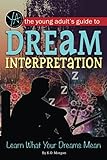 The Young Adult's Guide to Dream Interpretation Learn What Your Dreams Mean
