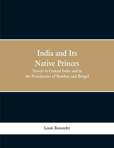 India and Its Native Princes: Travels in Central India and in the Presidencies of Bombay and Bengal