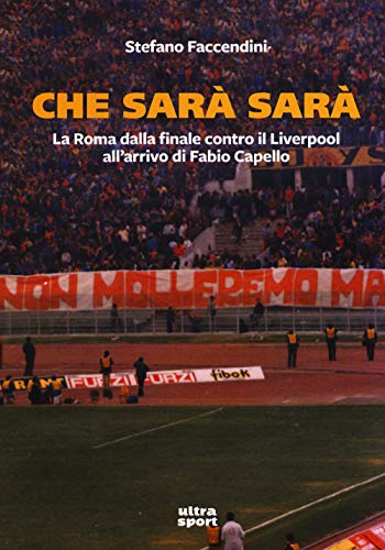  Che sarà sarà. La Roma dalla finale contro il Liverpool all’arrivo di Fabio Capello