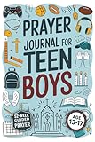 Prayer Journal For Teen Boys: Create Meaningful Connections with God, Discover Your True Purpose, and Strengthen Your Confidence Through Daily Prayer Practices