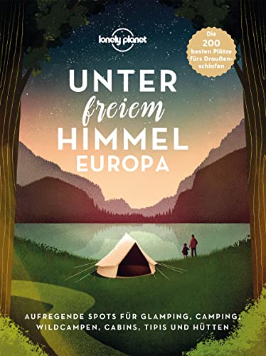 LONELY PLANET Bildband Unter freiem Himmel Europa: Aufregende Spots für Glamping, Camping, Wildcampen, Cabins, Tipis und Hütten