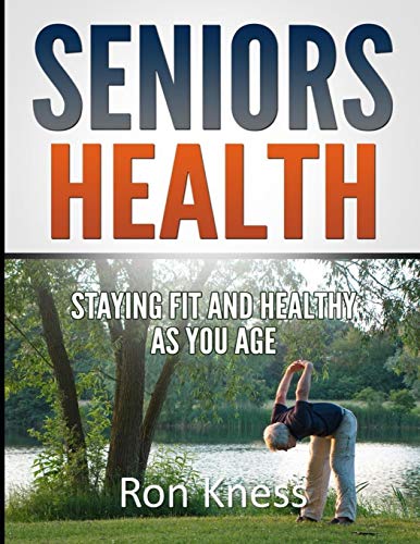 Seniors Health: Stay Fit and Healthy As You Age