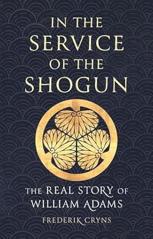 In the Service of the Shogun: The Real Story of William Adams