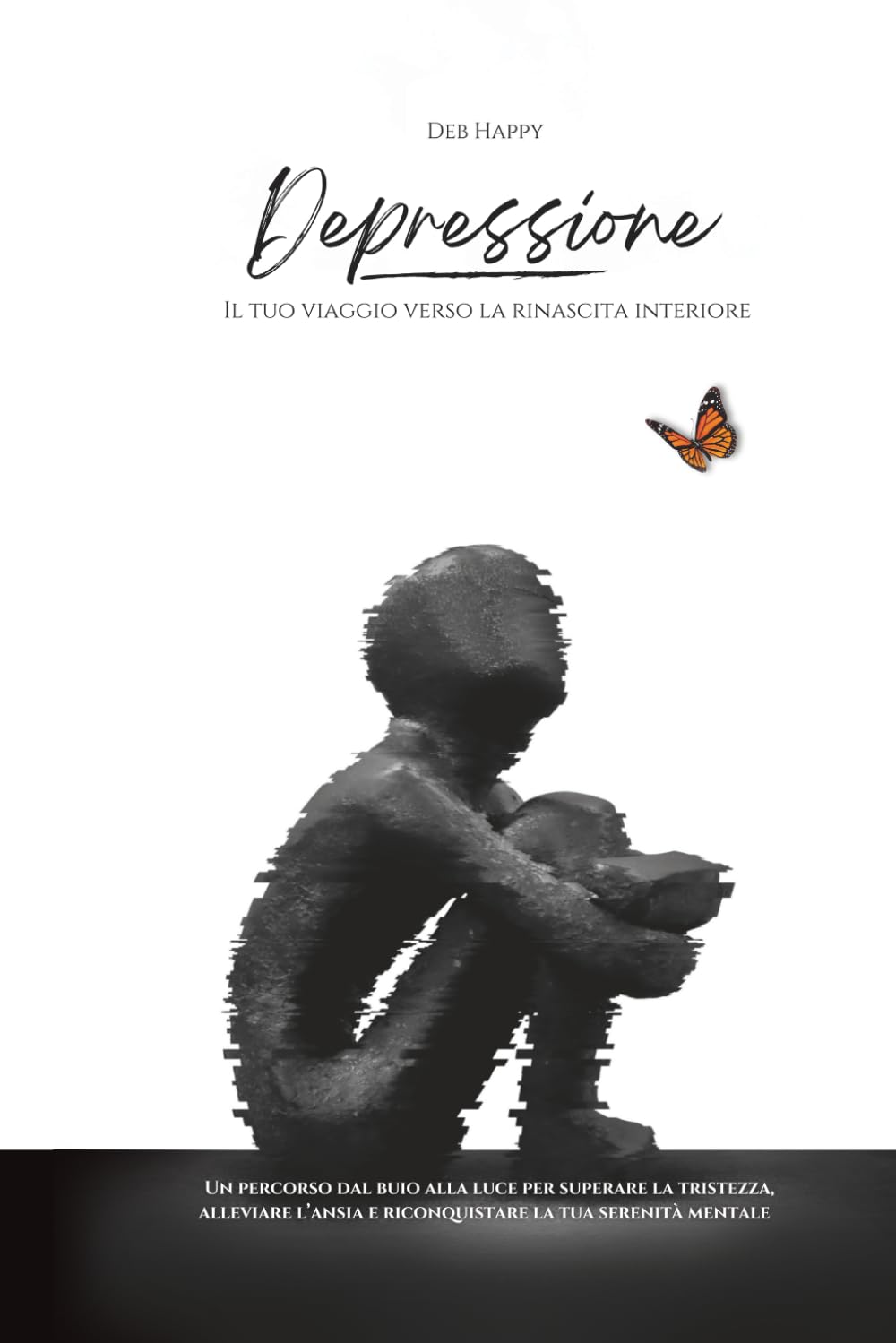 Depressione: Il tuo viaggio verso la rinascita interiore: Un percorso dal buio alla luce per superare la tristezza, alleviare l’ansia e riconquistare ... dell’Anima – Mental Wellness Collection): 1