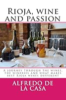 Rioja, Wine and Passion: A Journey Through the Wines, the Wineries and What Makes Best Rioja Wines Different 1502393956 Book Cover