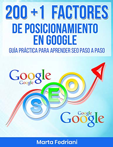 200 + 1 Factores de Posicionamiento en Google en 2018: Gua prctica para aprender SEO paso a PASO