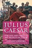 Julius Caesar: The Life and Times of the Peoples Dictator