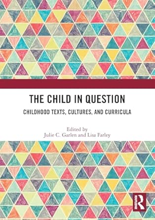 The child in question :  childhood texts, cultures, and curricula /