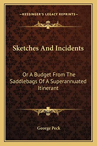 Sketches And Incidents: Or A Budget From The Saddlebags Of A Superannuated Itinerant