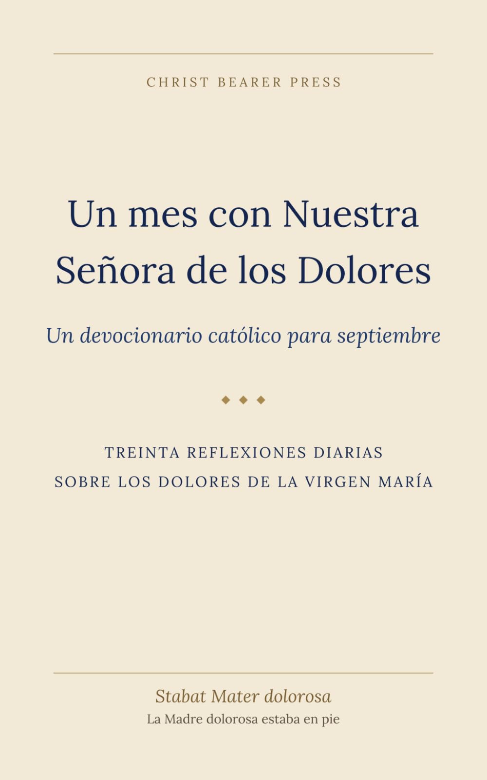 Un mes con Nuestra Señora de los Dolores: Un devocionario católico para septiembre (Devocionario Católico de 12 Meses de Christ Bearer Press)