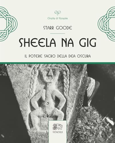 Sheela Na Gig. Il Potere Sacro Della Dea Oscura. Ediz. Illustrata