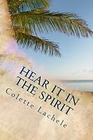 Hear It in the Spirit : A Collection of Poems by Colette Lachele 1481901192 Book Cover