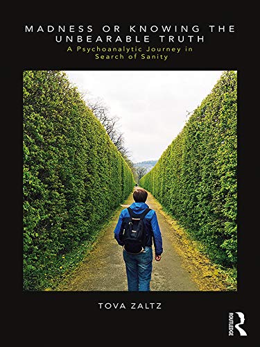 Madness or Knowing the Unbearable Truth: A Psychoanalytic Journey in Search of Sanity