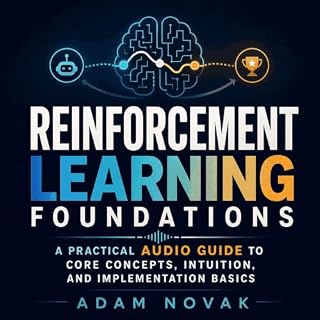 Reinforcement Learning Foundations: A Practical Audio Guide to Core Concepts, Intuition, and Implementation Basics Audiobook 