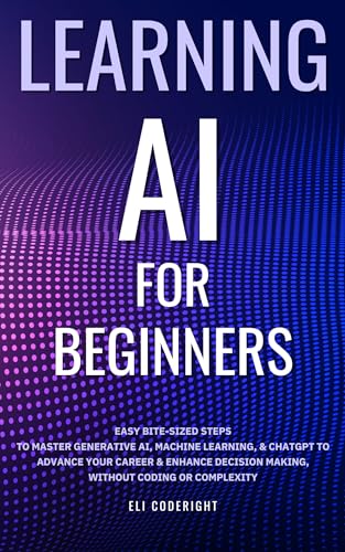 Learning AI for Beginners: Easy Bite-Sized Steps to Master Generative AI, Machine Learning, and...