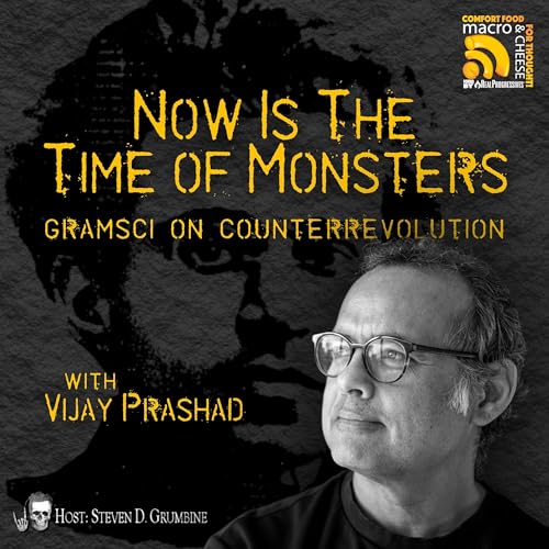 Ep 358 - Now Is the Time of Monsters: Gramsci on Counterrevolution with Vijay Prashad