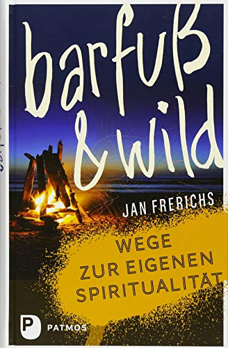 Preisvergleich Produktbild Barfuß und wild: Wege zur eigenen Spiritualität