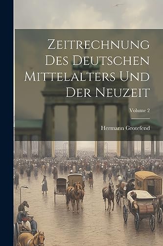 Zeitrechnung Des Deutschen Mittelalters Und Der Neuzeit; Volume 2 (German Edition)