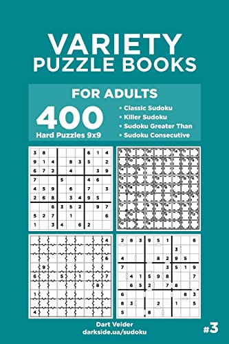 Variety Puzzle Books for Adults - 400 Hard Puzzles 9x9: Classic Sudoku, Killer Sudoku, Sudoku Greater Than, Sudoku Consecutive (Volume 3)