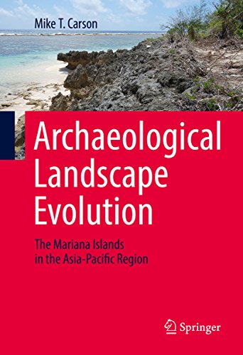 Archaeological Landscape Evolution: The Mariana Islands in the Asia-Pacific Region