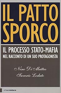 Il patto sporco. Il processo Stato-mafia nel racconto di un suo protagonista
