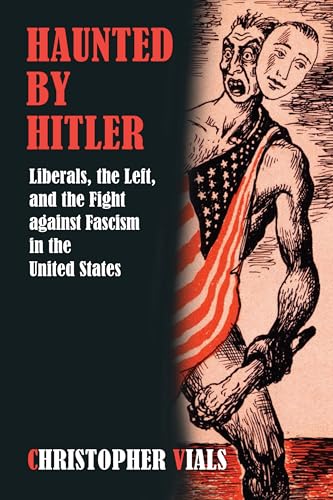 Haunted By Hitler: Liberals, The Left, And The Fight Against Fascism In The United States