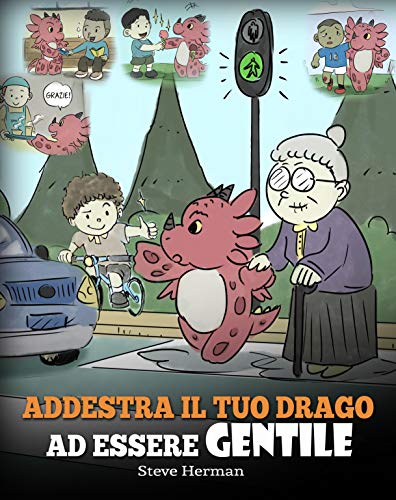  Addestra il tuo drago ad essere gentile: (Train Your Dragon To Be Kind) Una simpatica storia per bambini, per insegnare loro ad essere gentili, altruisti, ... (My Dragon Books Italiano Vol. 9)