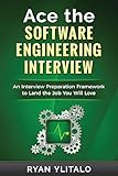 Ace the Software Engineering Interview: An Interview Preparation Framework to Land the Job You Will Love