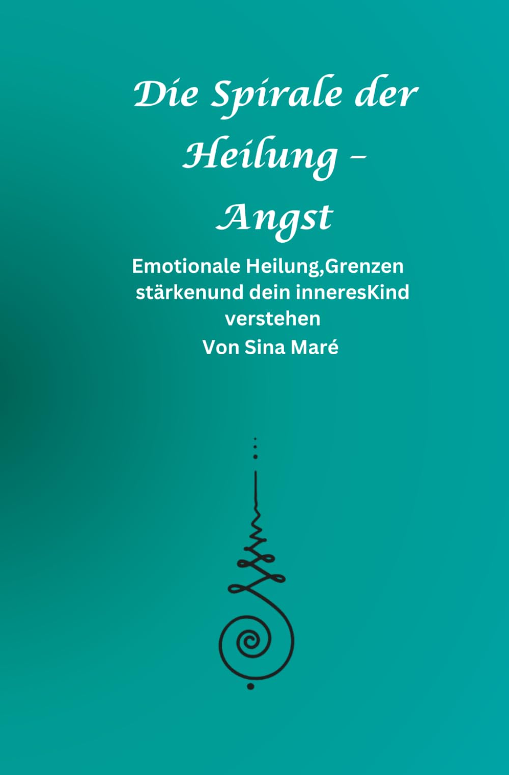 Die Spirale der Heilung – Angst: Emotionale Heilung, Grenzen stärken und dein inneres Kind verstehen
