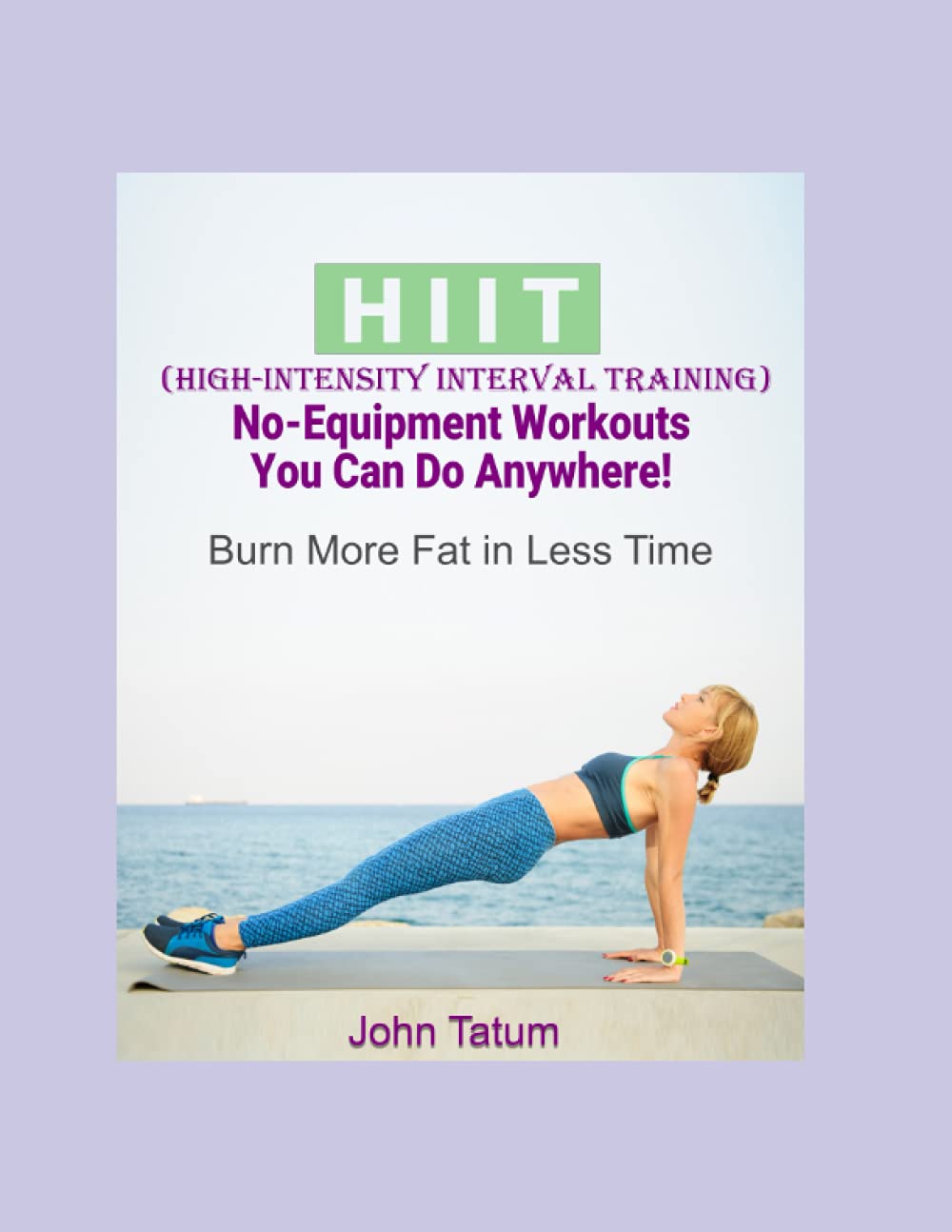 50 HIIT (High-Intensity Interval Training) No-Equipment Workouts You Can Do Anywhere!: Burn More Fat in Less Time