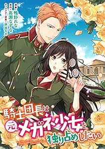 騎士団長は元メガネ少女を独り占めしたい　連載版: 7 (ZERO-SUMコミックス)
