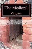 The Medieval Vagina: An Historical and Hysterical Look at All Things Vaginal During the Middle Ages 1500267619 Book Cover