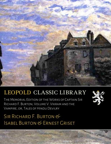 The Memorial Edition of the Works of Captain Sir Richard F. Burton; Volume V. Vikram and the Vampire, or, Tales of Hindu Devilry (Illustrated)