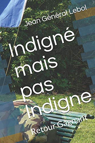 Indigné mais pas Indigne: Retour Gagnant (Armée Française) (French Edition)