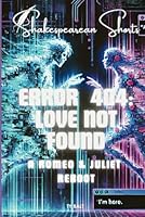 ERROR 404: LOVE NOT FOUND: A Romeo and Juliet Reboot (Shakespearean Shorts) B0F1CHY9K5 Book Cover