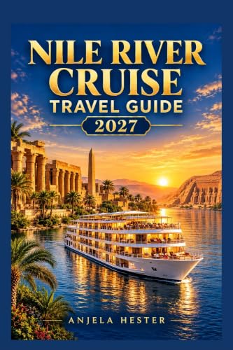 Nile River Cruise Travel guide 2027: Explore Luxor, Aswan, Ancient Temples, Cruise Ships, Shore Excursions, Egyptian Culture and Practical Tips for Planning Your Perfect Nile Journey