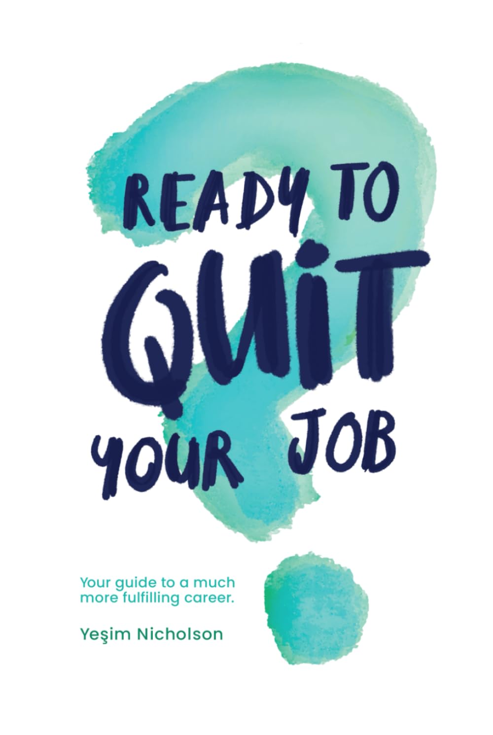 Ready to quit your job?: Your guide to a much more fulfilling career