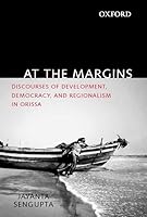 At the Margins: Discourses of Development, Democracy, and Regionalism in Odisha 0198099150 Book Cover