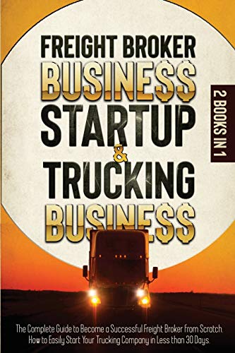 Freight Broker Business Startup & Trucking Business: 2 in 1THE COMPLETE GUIDE TO BECOME A SUCCESSFUL FREIGHT BROKER FROM SCRATCH. HOW TO EASILY START YOUR TRUCKING COMPANY IN LESS THAN 30 DAYS.